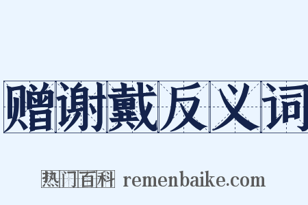 赠谢戴反义词是什么意思的图片